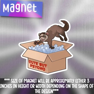 May include: A brown and white ferret leaps out of a cardboard box filled with packing peanuts. The box has the text "Cute But Psycho" printed on it. The magnet is approximately 3 inches in height or width.