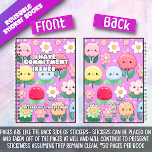 May include: A pink reusable sticker book with a spiral binding. The front cover features a pink background with a repeating pattern of flowers and cartoon faces. The text "I HAVE COMMITMENT ISSUES... SO I KEEP MY STICKERS HERE" is printed on the front cover. The back cover features a similar pattern of flowers and cartoon faces. The text "Megakawaiicuties.com" is printed on the back cover.