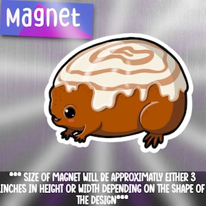 May include: A cartoon cinnamon roll with googly eyes and a brown body. The cinnamon roll is approximately 3 inches in height or width.  *** SIZE OF MAGNET WILL BE APPROXIMATLY EITHER 3 INCHES IN HEIGHT OR WIDTH DEPENDING ON THE SHAPE OF THE DESIGN***