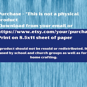 May include: Instructions for a digital download product. The text reads: 1. Purchase - 'This is not a physical product 2. Download from your email or https://www.etsy.com/your/purchases 3. Print on 8.5x11 sheet of paper This product should not be resold or redistributed. It may be used by school and church groups as well as for at-home crafting.