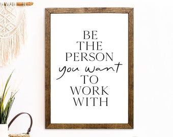 Be The Person You Want to Work With Sign Inspiration Quote Motivational Quote Office Decor Office Wall Art Decor Home Office Work Gifts