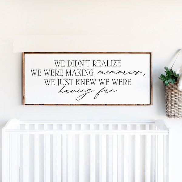 We Didn't Know we Were Making Memories We Just Thought we Were Having Fun | Friendship Farmhouse Sign | Family Farmhouse Sign