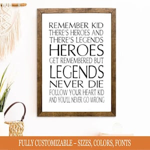 May include: A framed wall art print with a white background and black text. The text reads "REMEMBER KID THERE'S HEROES AND THERE'S LEGENDS HEROES GET REMEMBERED BUT LEGENDS NEVER DIE FOLLOW YOUR HEART KID AND YOU'LL NEVER GO WRONG". The frame is brown.