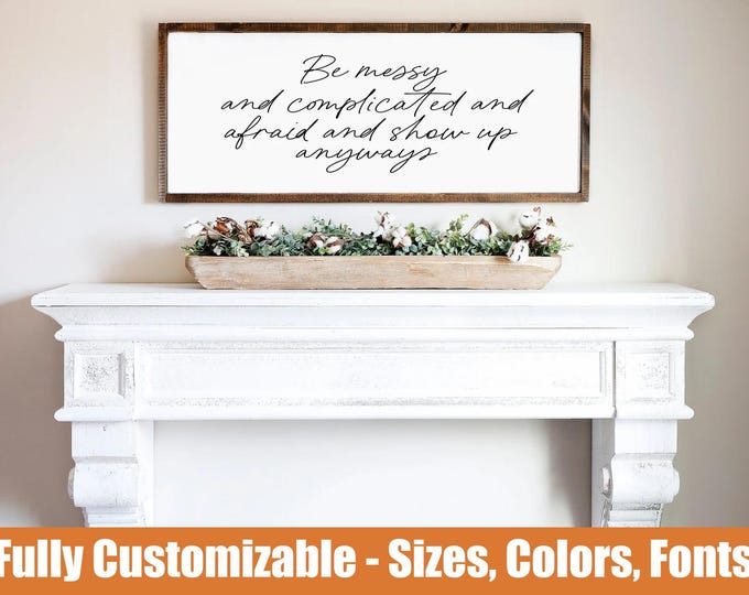 Be Messy and Show Up Anyways Modern Farmhouse Sign | Motivational Quote