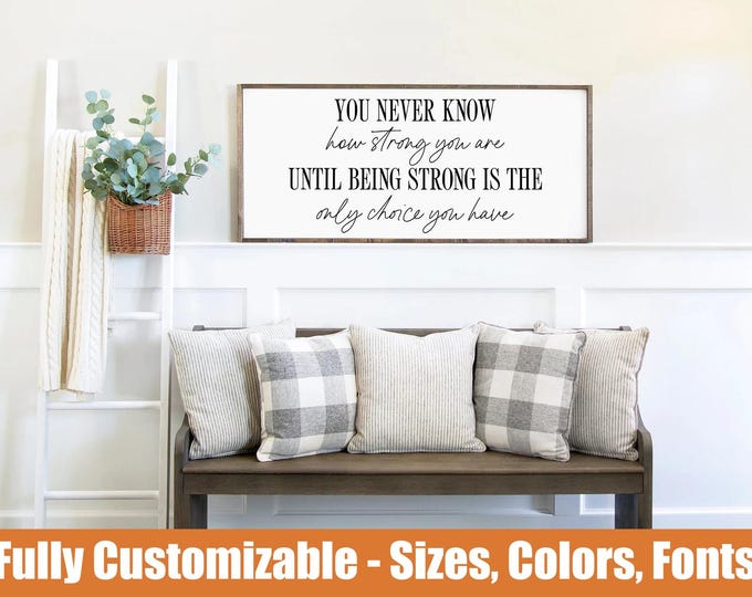 You Never Know How Strong You Are Sign – Motivational Wall Decor – Inspirational Farmhouse Wood Art – Encouraging Gift