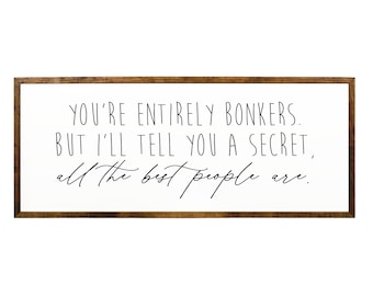 Youre entirely bonkers, whimsical wooden sign
