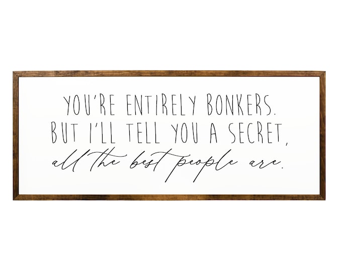 Youre entirely bonkers, whimsical wooden sign
