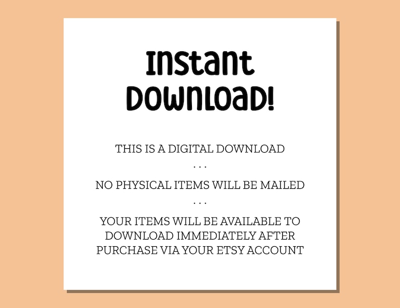 May include: Text on a white background that reads "Instant Download!" This is a digital download. No physical items will be mailed. Your items will be available to download immediately after purchase via your Etsy account.