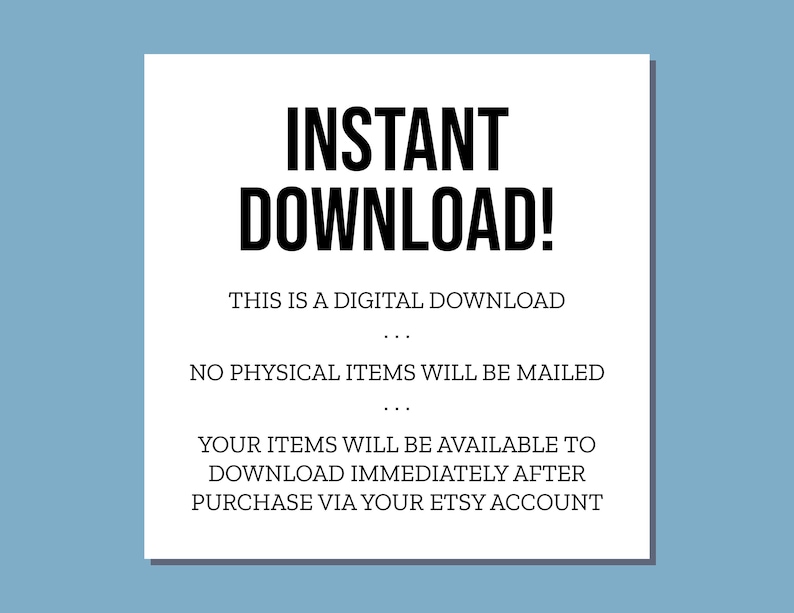 May include: White text on a black background reads "INSTANT DOWNLOAD!" followed by "THIS IS A DIGITAL DOWNLOAD", "NO PHYSICAL ITEMS WILL BE MAILED", "YOUR ITEMS WILL BE AVAILABLE TO DOWNLOAD IMMEDIATELY AFTER PURCHASE VIA YOUR ETSY ACCOUNT".