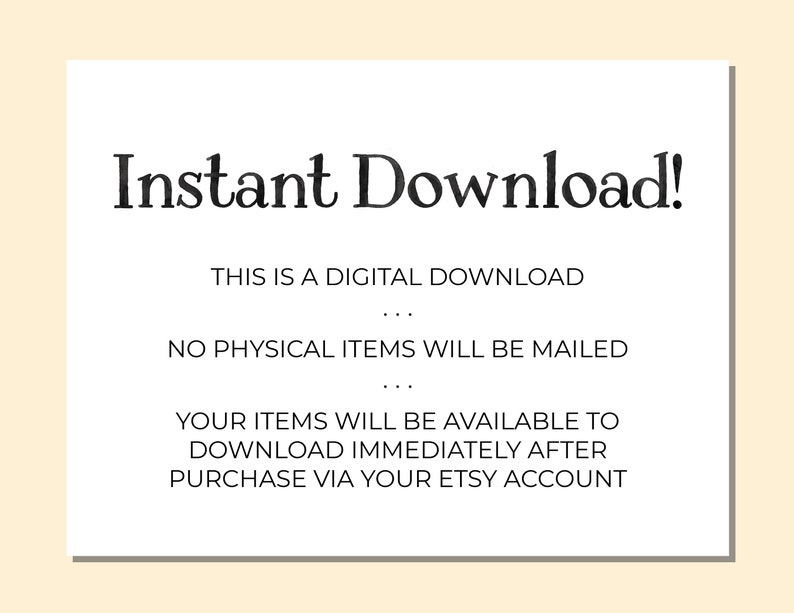 May include: Text on a white background that reads "Instant Download!" This is a digital download. No physical items will be mailed. Your items will be available to download immediately after purchase via your Etsy account.