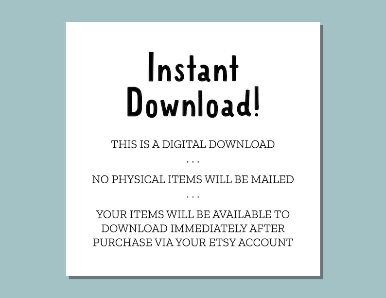 May include: Text on a white background that reads "Instant Download!" This is a digital download. No physical items will be mailed. Your items will be available to download immediately after purchase via your Etsy account.