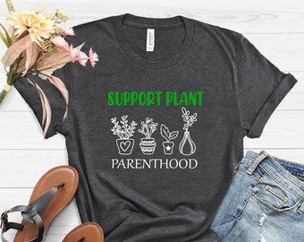 Support Plant Parenthood Shirt, Plant Parenthood Shirt, Plant Lover T Shirt, Garden T-Shirt, Cactus Tee, Crazy Plant Lady, Plant Lover Gift