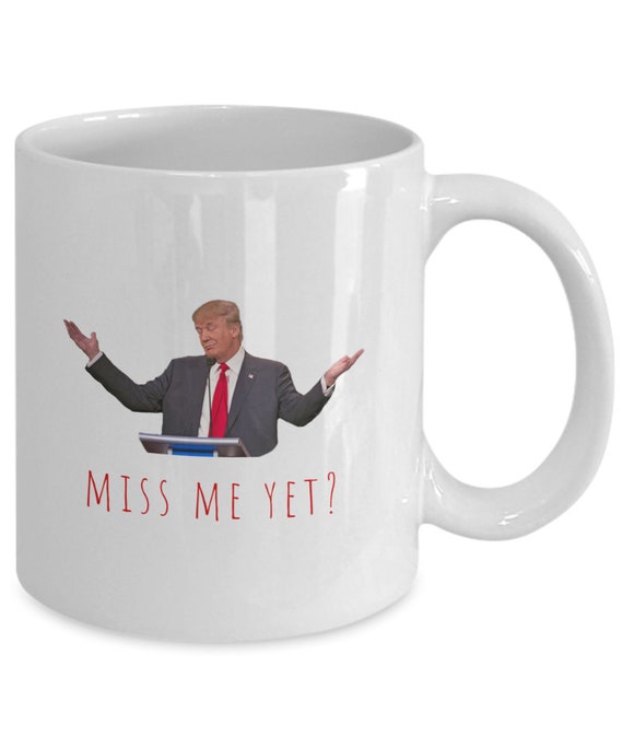 Miss Me Yet - Funny Donald Trump Coffee Mug