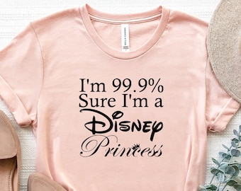 I'm 99.9% sure I'm a Disney Princess Shirt, Disney Trip Shirt, Disney Princess Shirt, Disneyland Shirt, Disney Shirt, Disneyworld Shirt