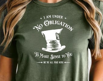 Alice in Wonderland Mad Hatter Shirt, We’re All Mad Here Tee, I'm Under No Obligation To Make Sense Shirt, Vintage Quote Graphic Tee