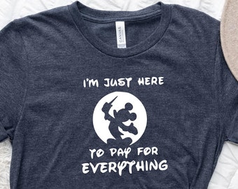 I'm Just Here to Pay for Everything Shirt, Disney Dad Shirt, Funny Dad T-Shirt, Father's Day Shirt, Disney Dad Gift, Family Vacation Tee