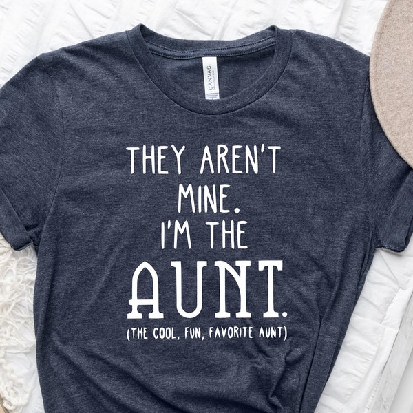 They Aren't Mine I'm The Aunt Shirt, Funny Aunt Shirt, Funny Aunt Gift, The Cool, Fun, Favorite Aunt Shirt, New aunt gift, Gift For Aunt Tee