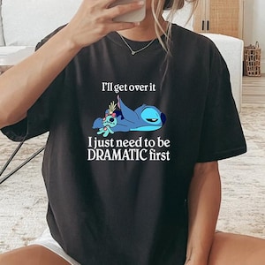 Dramatic First Stitch Shirt, I&#39;ll Get Over It Shirt, I Just Need To Be Dramatic First Shirt, Ohana Means Shirt, Stitch Shirt, Disney Shirt