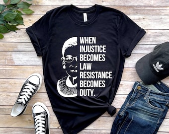 When Injustice Becomes Law Shirt, Notorious RBG T-shirt, Resistance Tshirt, Political or protest shirt, Rbg Becomes Duty Shirt, Feminist RBG