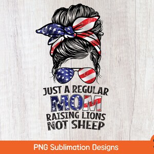 Just a Regular Mom Raising Lions Not Sheep Png, American Messy Bun Png, Mom Life Png, 4th of July Png, Patriotic Mom Png Sublimation