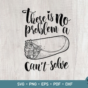 There is no problem a burrito can&#39;t solve, burrito lover tee, funny burrito gift idea, burrito, Mexican cuisine Svg Cutting files, PNG, EPS