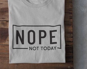 NOPE, Not Today Shirt Unisex