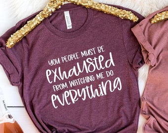 Sarcastic Women's Tee: You People Must Be Exhausted