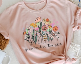 Wildflower Tshirt, Wild Flowers Shirt, Floral Tshirt, Flower Shirt, Gift for Women, Ladies Shirts, Best Friend Gift, Grow Positive Thoughts
