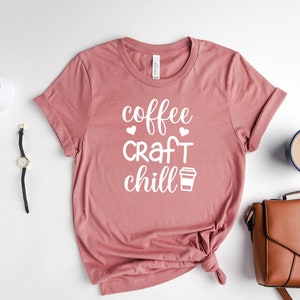Funny Crafty T Shirt, Crafting T-Shirt, Crafter Mom Shirt, Gift For Crafter, Funny Hobby Shirt, Coffee Craft Chill Shirt, Mother&#39;s Day Shirt