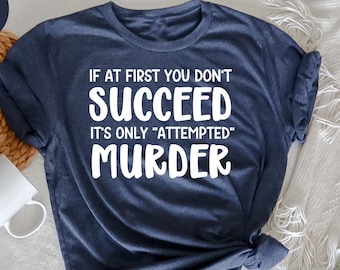 If At First You Don't Succeed,It's Only Attempted Murder,True Crime Shirt,Crime Tee,Crime Shirt,Funny Shirt,Humorous Shirt,Serial Killer Tee