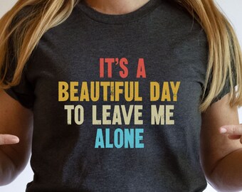 It's A Beautiful Day To Leave Me Alone Shirt, Leave Me Alone Shirt, Introvert Shirt,Funny Family Shirt,Sarcastic Women Shirt,Funny Quote tee