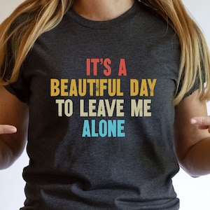 It&#39;s A Beautiful Day To Leave Me Alone Shirt, Leave Me Alone Shirt, Introvert Shirt,Funny Family Shirt,Sarcastic Women Shirt,Funny Quote tee