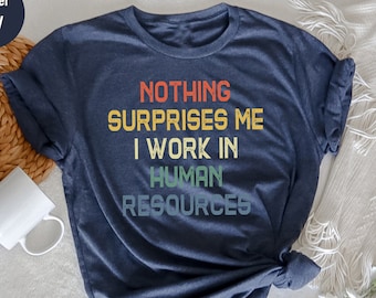 Human Resources Shirt: Nothing Surprises Me HR Gift