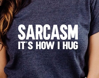 Sarcasm It&#39;s How I Hug T-Shirt, Womens Sarcastic T-Shirt, Sarcasm Is How I Hug Shirt, Funny Womens Tee, Gifts for Her, Sarcastic Slogan Tee