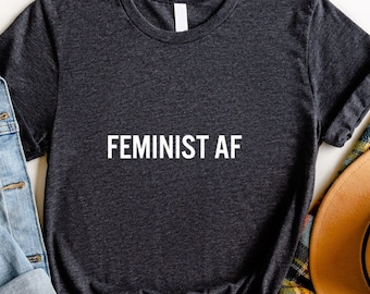 Feminist AF Shirt: Women Empowerment Tee