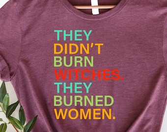 They Didn&#39;t Burn Witch They Burned Women, Feminist Witch Shirt, Women&#39;s Rights Halloween, Pro Choice, Mystical Activist,Smash The Patriarchy