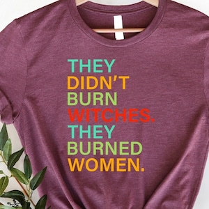 They Didn't Burn Witch They Burned Women, Feminist Witch Shirt, Women's Rights Halloween, Pro Choice, Mystical Activist,Smash The Patriarchy