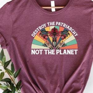 Destroy The Patriarchy Not The Planet Shirt, Smash The Patriarchy, Feminist T-Shirts, Rights Shirt for Women, Women Up Shirts, Women Rights