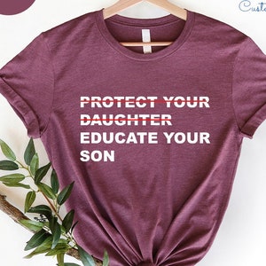 Protect Your Daughter Educate Your Son Shirt, Feminist Shirt, Human Rights Tees, Feminist Sweatshirt, Feminist Activist T-shirt, Women Shirt