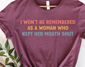 Feminist Shirts, I Won&#39;t Be Remembered As A Woman Who Kept Her Mouth Shut, Strong Women Shirt, Women Rights Equality, Women&#39;s Power Shirts