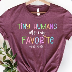 Labor and Delivery Nurse Shirt, Delivery Nurse Tee, L&D Nurse Gift, Nursing Shirt, Nursing School Gift, Tiny Humans Are My Favorite