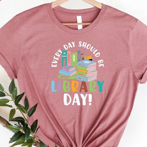 Every Day Should Be Library Day, Media Specialist Shirt, Library Shirt, Librarian Shirt, Teacher Shirt, Reader Mom Shirt, Book Nerd Clothes