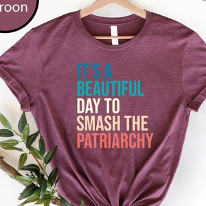 It&#39;s a Beautiful Day to Smash the Patriarchy, Smash the Patriarchy Shirt, Feminist T Shirt, Equal Rights Shirt, Feminism Shirt, Girl Power