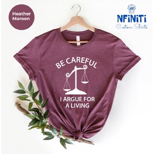 Be Careful I Argue For a Living Shirt, Lawyer Shirt, Funny Lawyer Gift T-shirt, Law School, Funny Attorney Gift, Best Lawyer Gift Shirt