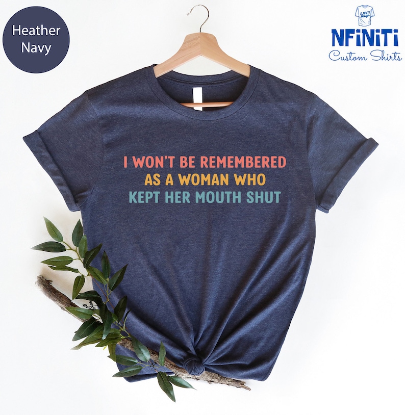 Feminist Shirts, I Won't Be Remembered As A Woman Who Kept Her Mouth Shut, Strong Women Shirt, Women Rights Equality, Women's Power Shirts image 3