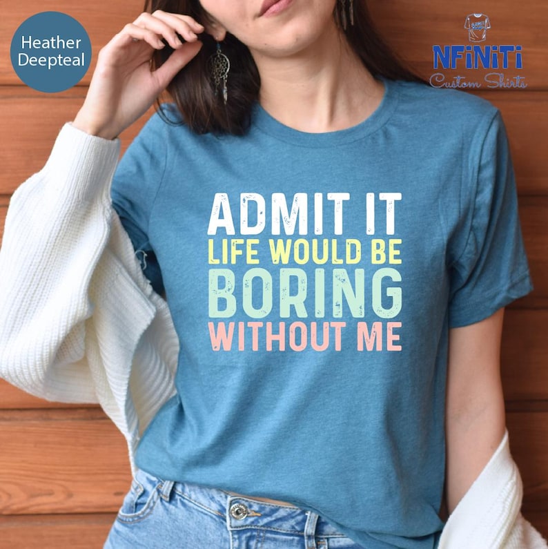 a woman wearing a t - shirt that says admit it life would be boring without