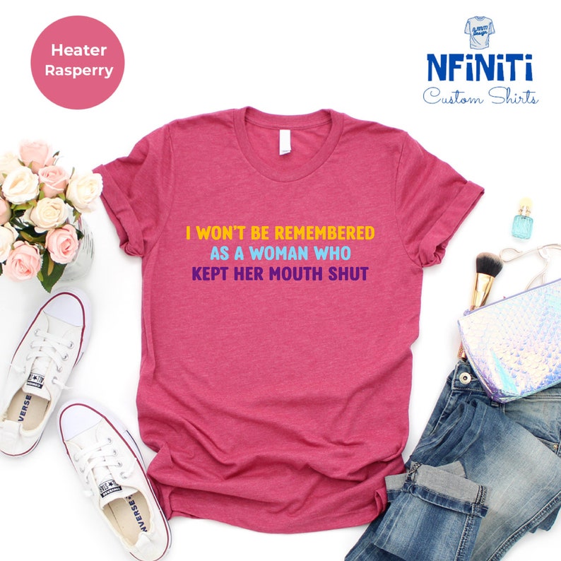 Feminist Shirts, I Won't Be Remembered As A Woman Who Kept Her Mouth Shut, Strong Women Shirt, Women Rights Equality, Women's Power Shirts image 8