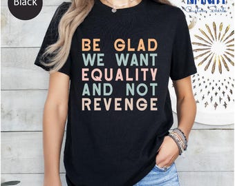 Equality Saying Tee: Inspirational Feminist Human Rights T-Shirt