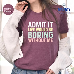Funny Saying Shirt, Sarcastic Quotes Tee, Admit It T Shirt, Life Without Me Funny Sayings Tee, Sassy Shirts, Hilarious Joke Tees, Sassy Tee