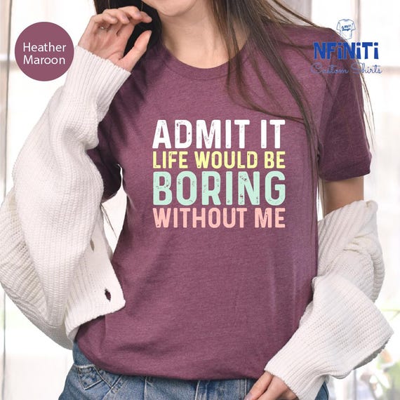 Funny Saying T-Shirt: Sarcastic 'Admit It' Sassy Tee